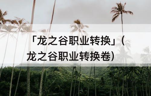 「龙之谷职业转换」(龙之谷职业转换卷)