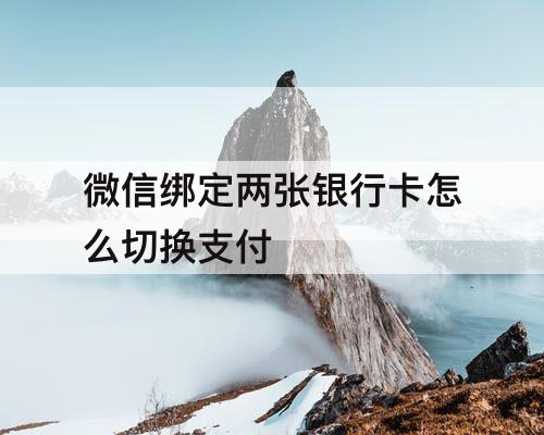 微信绑定两张银行卡怎么切换支付