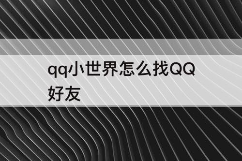 qq小世界怎么找QQ好友