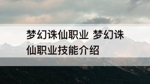 梦幻诛仙职业 梦幻诛仙职业技能介绍