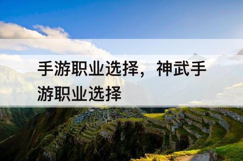 手游职业选择，神武手游职业选择