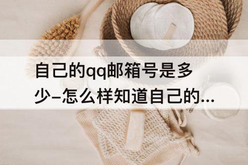 自己的qq邮箱号是多少-怎么样知道自己的qq邮箱号是多少