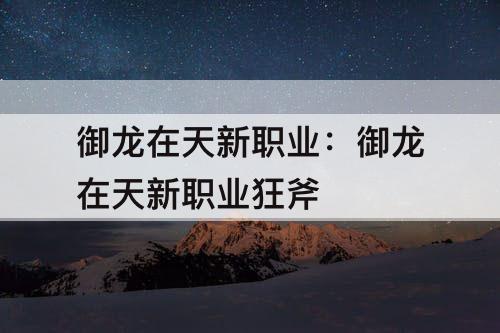御龙在天新职业:御龙在天新职业狂斧