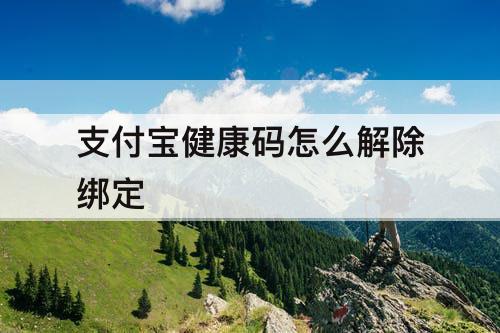 支付宝健康码怎么解除绑定