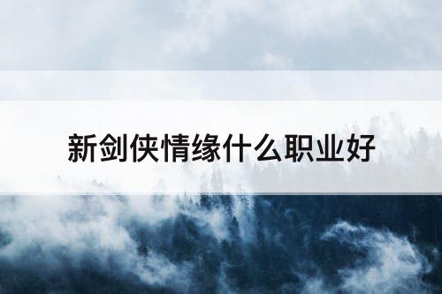 新剑侠情缘什么职业好