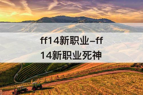 ff14新职业-ff14新职业死神