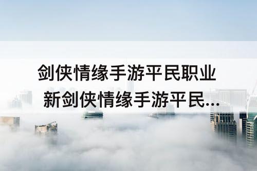 剑侠情缘手游平民职业 新剑侠情缘手游平民职业