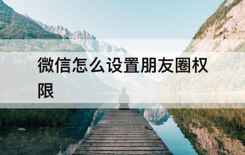 微信怎么设置朋友圈权限