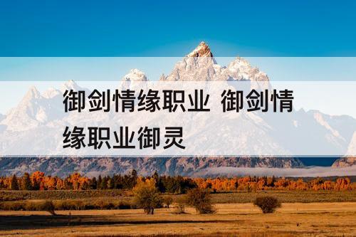 御剑情缘职业 御剑情缘职业御灵