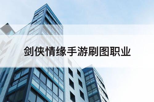 剑侠情缘手游刷图职业