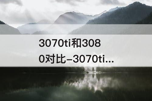 3070ti和3080对比-3070ti和3080对比 知乎