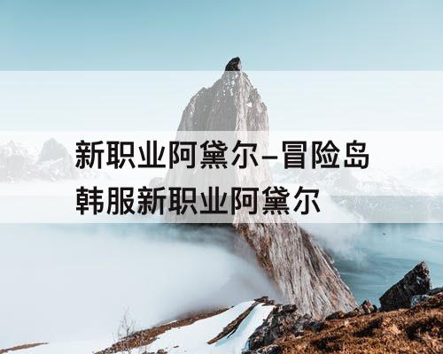 新职业阿黛尔-冒险岛韩服新职业阿黛尔