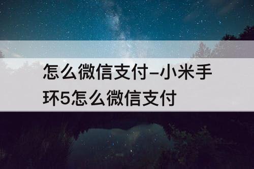 怎么微信支付-小米手环5怎么微信支付