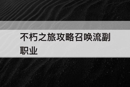不朽之旅攻略召唤流副职业