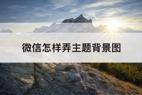 微信怎样弄主题背景图