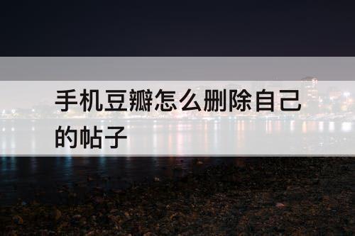 手机豆瓣怎么删除自己的帖子