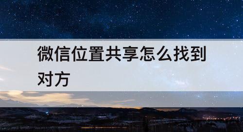 微信位置共享怎么找到对方