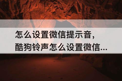 怎么设置微信提示音,酷狗铃声怎么设置微信提示音 iPhone