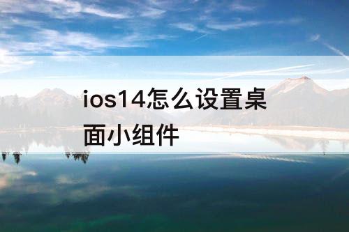 ios14怎么设置桌面小组件