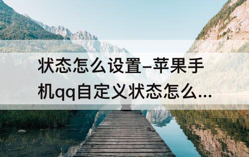 状态怎么设置-苹果手机qq自定义状态怎么设置