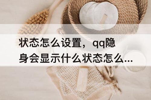 状态怎么设置，qq隐身会显示什么状态怎么设置