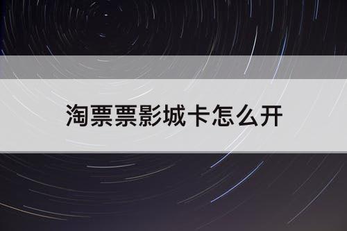淘票票影城卡怎么开