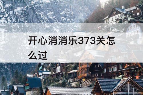 开心消消乐373关怎么过