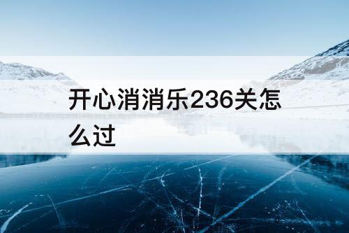 开心消消乐236关怎么过