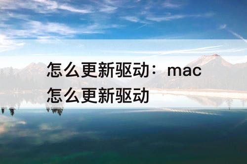 怎么更新驱动：mac怎么更新驱动