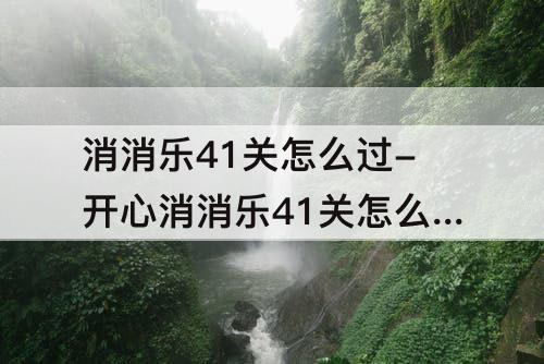 消消乐41关怎么过-开心消消乐41关怎么过图解