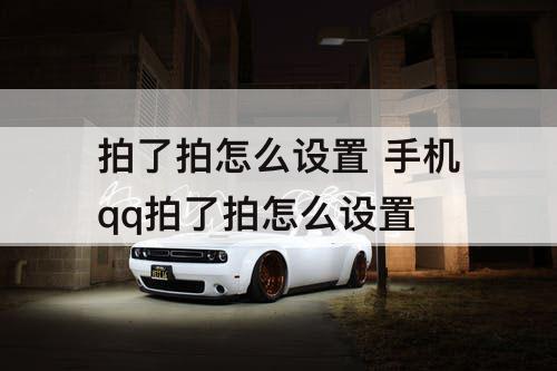 拍了拍怎么设置 手机qq拍了拍怎么设置