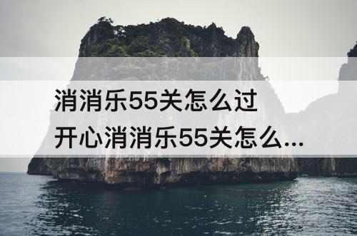 消消乐55关怎么过 开心消消乐55关怎么过图解