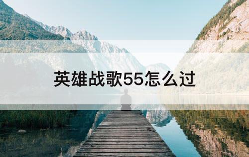 英雄战歌55怎么过
