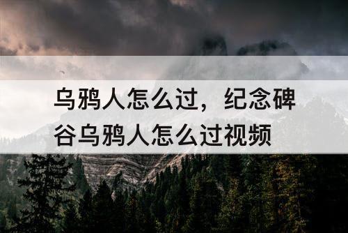 乌鸦人怎么过，纪念碑谷乌鸦人怎么过视频