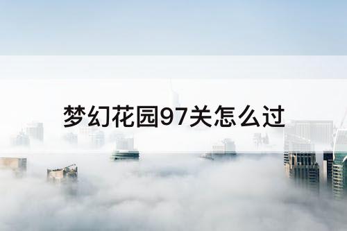 梦幻花园97关怎么过