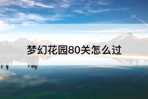 梦幻花园80关怎么过