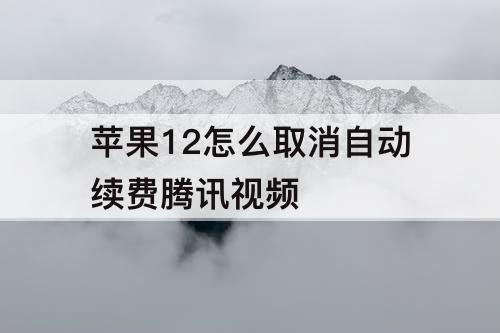 苹果12怎么取消自动续费腾讯视频