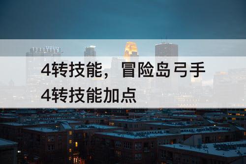 4转技能，冒险岛弓手4转技能加点