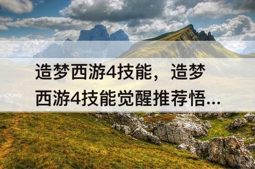 造梦西游4技能，造梦西游4技能觉醒推荐悟空拳