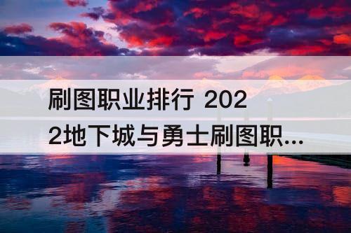 刷图职业排行 2022地下城与勇士刷图职业排行