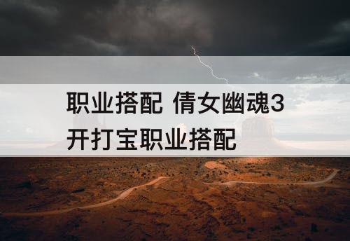 职业搭配 倩女幽魂3开打宝职业搭配