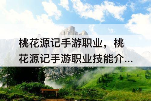 桃花源记手游职业，桃花源记手游职业技能介绍