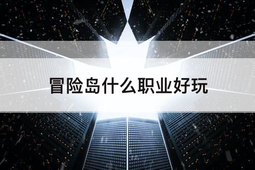 冒险岛什么职业好玩