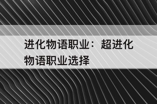 进化物语职业：超进化物语职业选择