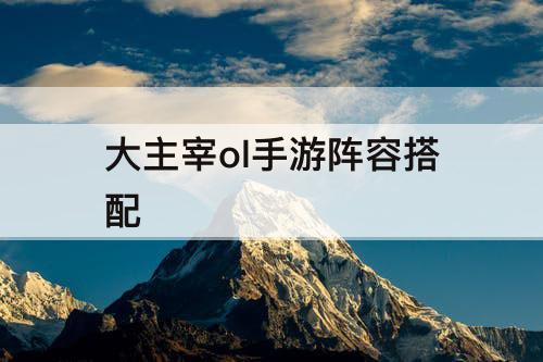 大主宰ol手游阵容搭配