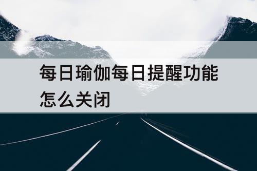 每日瑜伽每日提醒功能怎么关闭