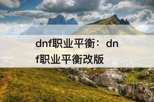 dnf职业平衡：dnf职业平衡改版