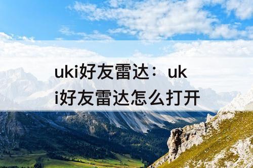 uki好友雷达：uki好友雷达怎么打开