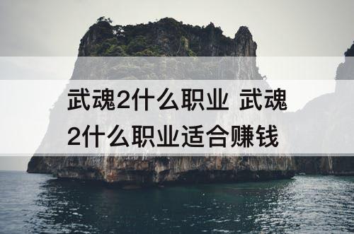 武魂2什么职业 武魂2什么职业适合赚钱