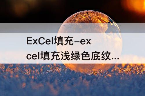 ExCel填充-excel填充浅绿色底纹怎么设置